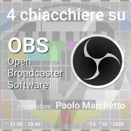 13 ottobre 2020 – serata 4 chiacchiere su OBS, software per la registrazione video e lo streaming – Paolo Marchetto