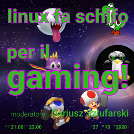 27 ottobre 2020 – Linux fa schifo…per il gaming – Dariusz Szlufarski